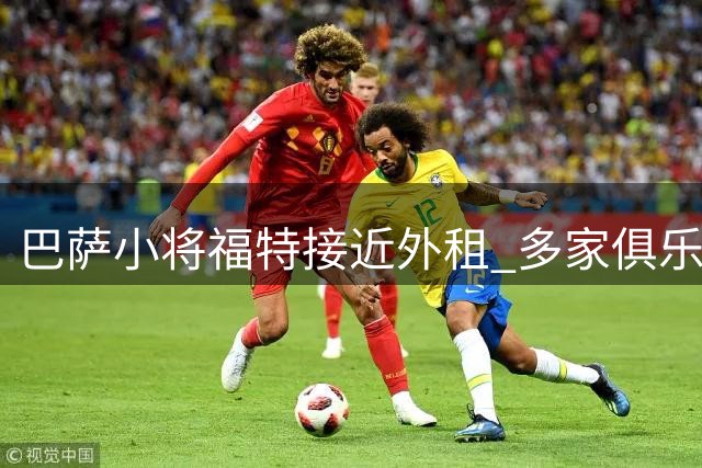 巴萨小将福特接近外租 多家俱乐部抛出橄榄枝