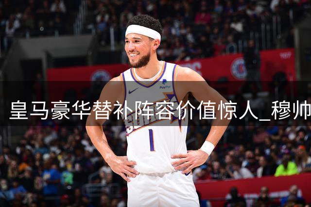 皇马豪华替补阵容价值惊人 穆帅手握3.5亿欧秘密武器